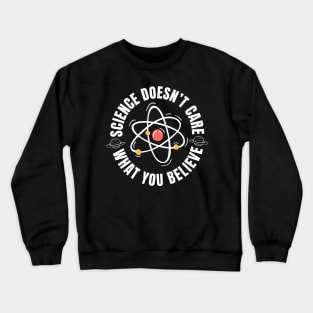 Science Doesn't Care What You Believe Crewneck Sweatshirt